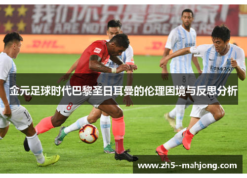 金元足球时代巴黎圣日耳曼的伦理困境与反思分析