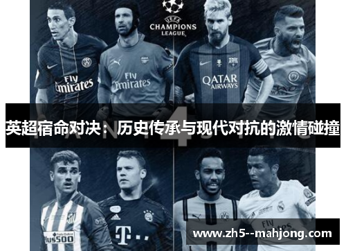 英超宿命对决：历史传承与现代对抗的激情碰撞