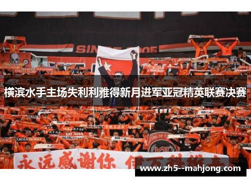 横滨水手主场失利利雅得新月进军亚冠精英联赛决赛 横滨水手主场失利利雅得新月进军亚冠精英联赛决赛