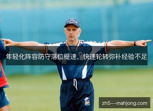 年轻化阵容防守落位提速，快速轮转弥补经验不足